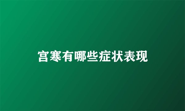 宫寒有哪些症状表现