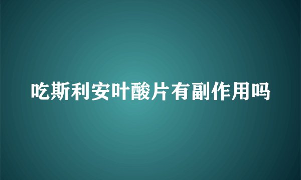 吃斯利安叶酸片有副作用吗