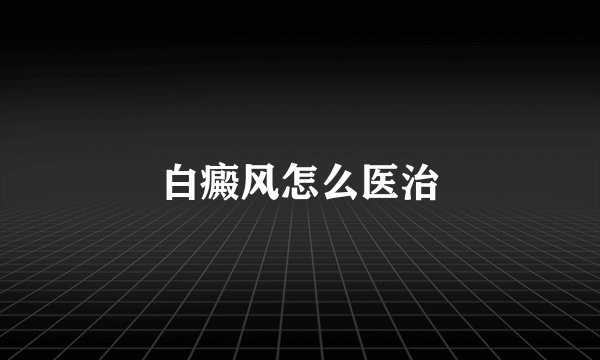 白癜风怎么医治