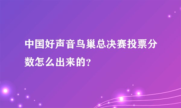 中国好声音鸟巢总决赛投票分数怎么出来的？