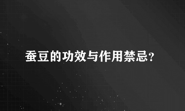 蚕豆的功效与作用禁忌？