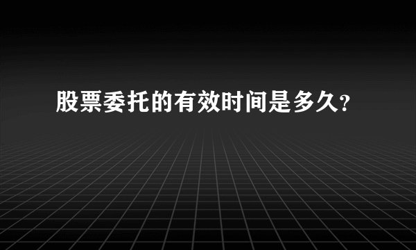 股票委托的有效时间是多久?