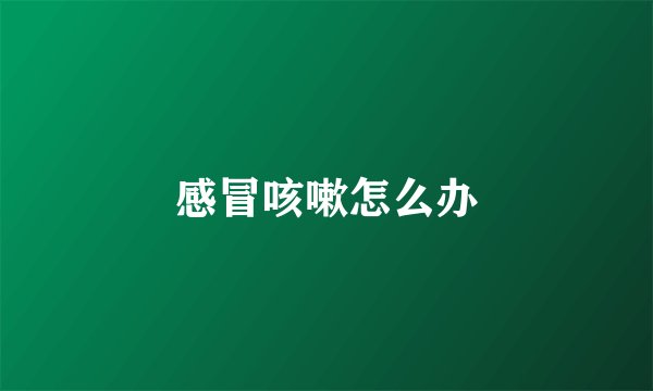 感冒咳嗽怎么办