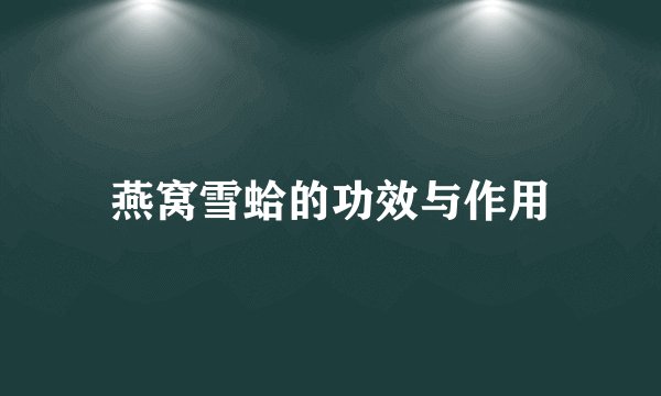 燕窝雪蛤的功效与作用