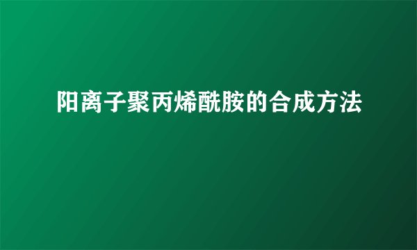 阳离子聚丙烯酰胺的合成方法