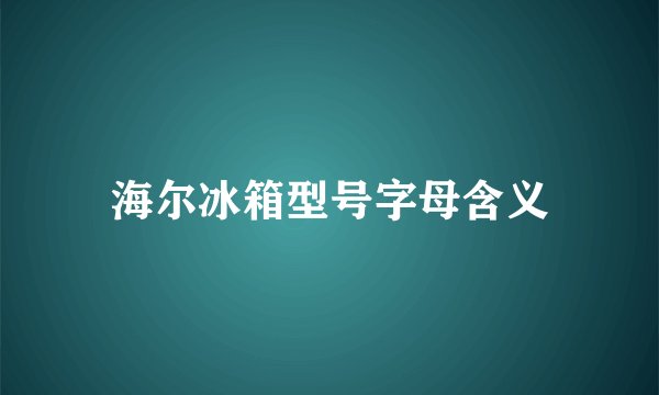 海尔冰箱型号字母含义