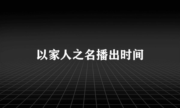 以家人之名播出时间