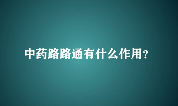 中药路路通有什么作用？