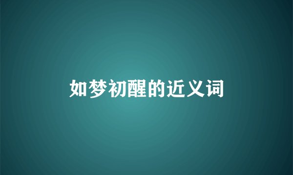 如梦初醒的近义词