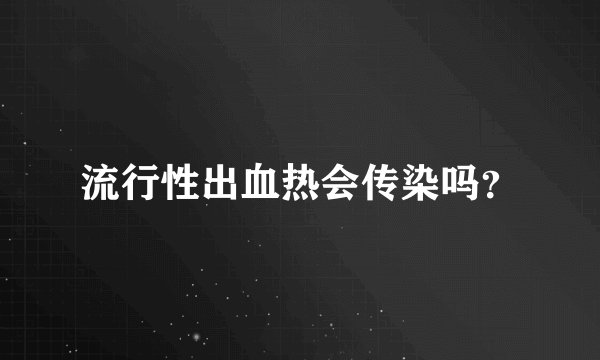 流行性出血热会传染吗？