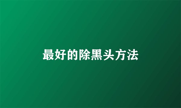 最好的除黑头方法
