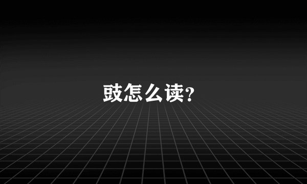 豉怎么读？
