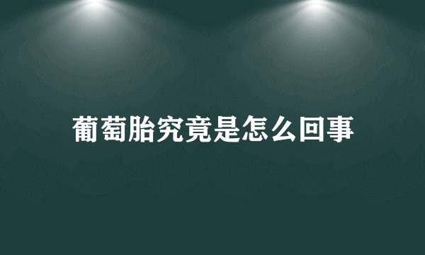 葡萄胎究竟是怎么回事