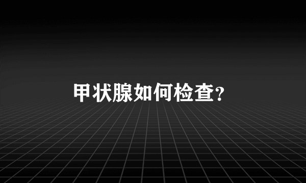 甲状腺如何检查?
