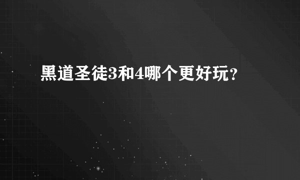 黑道圣徒3和4哪个更好玩？