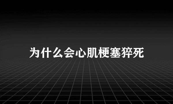 为什么会心肌梗塞猝死