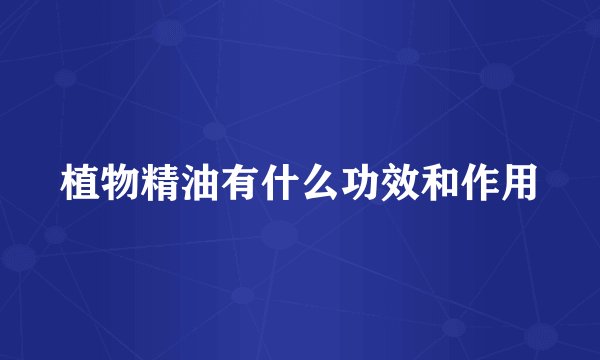 植物精油有什么功效和作用