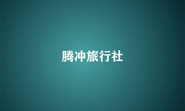 腾冲旅行社