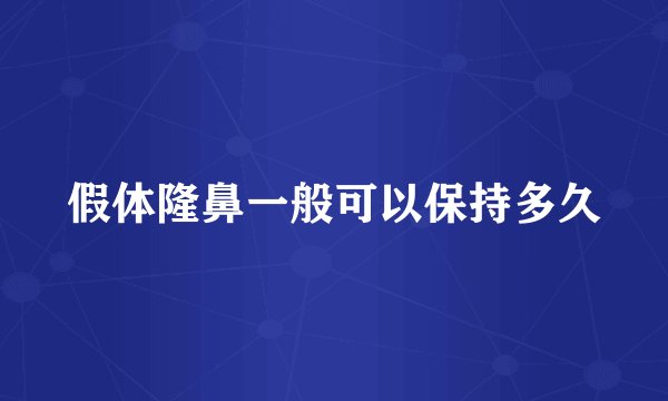 假体隆鼻一般可以保持多久