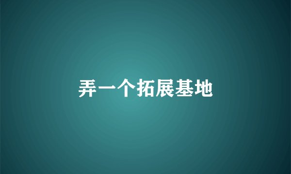 弄一个拓展基地
