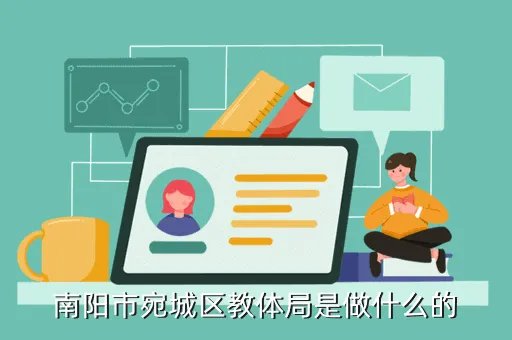 宛城区教体局，南阳市宛城区教体局是做什么的