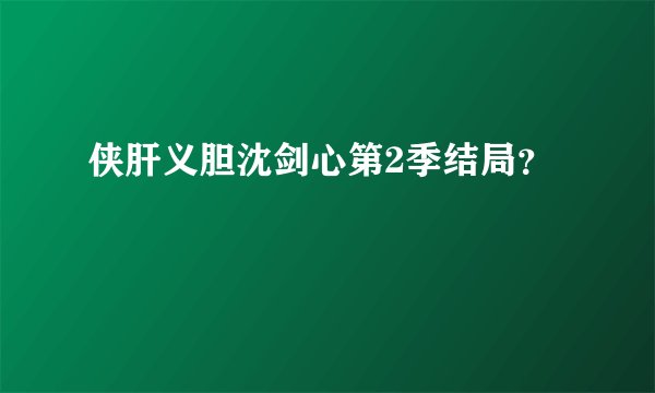 侠肝义胆沈剑心第2季结局？