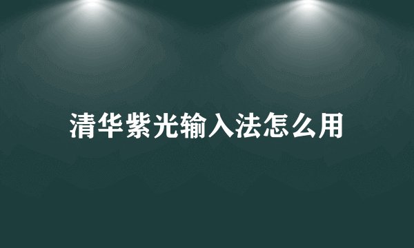 清华紫光输入法怎么用