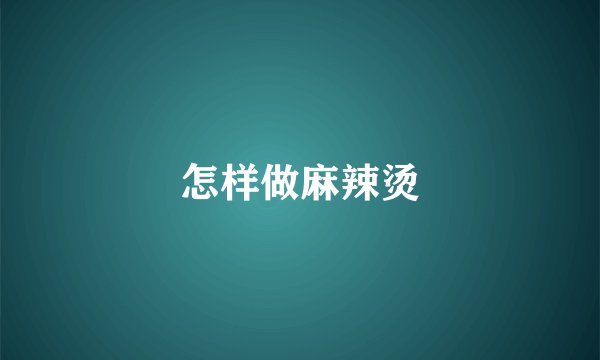 怎样做麻辣烫