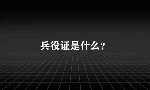 兵役证是什么？