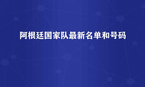 阿根廷国家队最新名单和号码