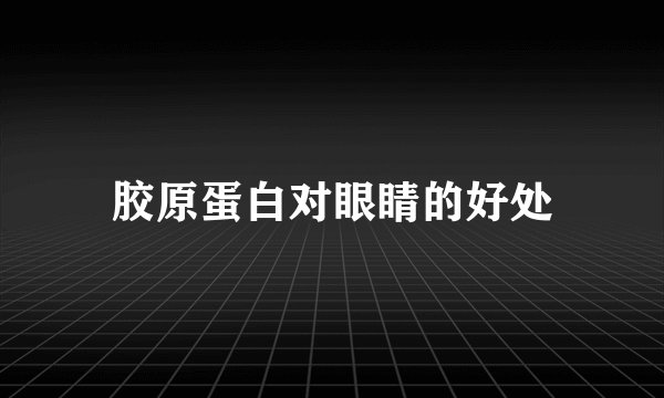 胶原蛋白对眼睛的好处