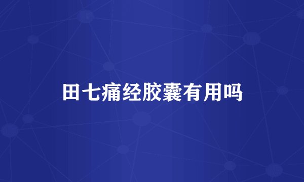 田七痛经胶囊有用吗