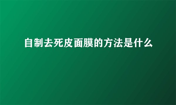 自制去死皮面膜的方法是什么