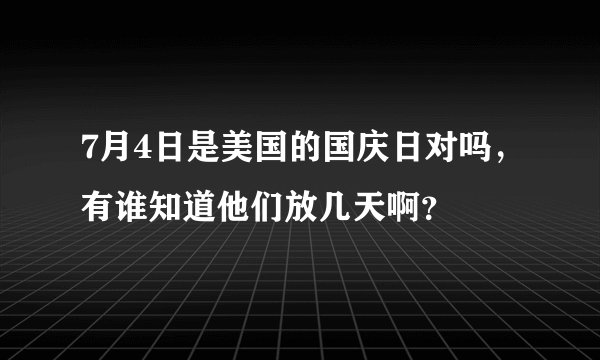 7月4日是美国的国庆日对吗，有谁知道他们放几天啊？