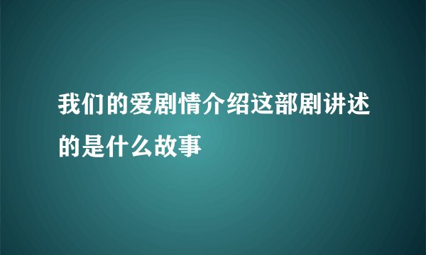 我们的爱剧情介绍这部剧讲述的是什么故事
