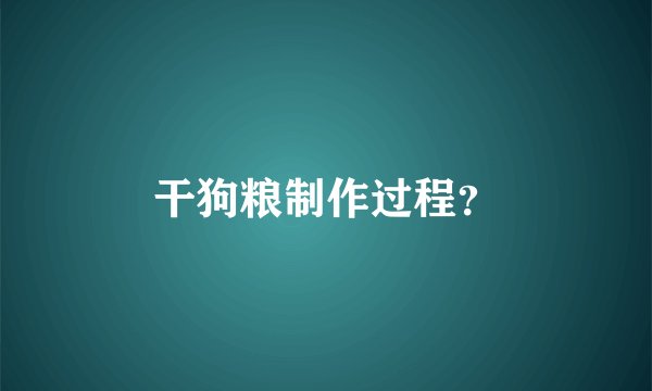 干狗粮制作过程？