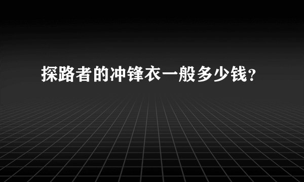 探路者的冲锋衣一般多少钱？