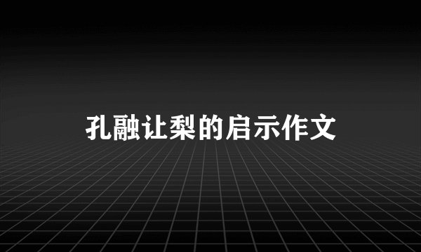 孔融让梨的启示作文