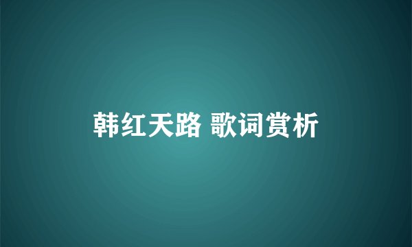 韩红天路 歌词赏析