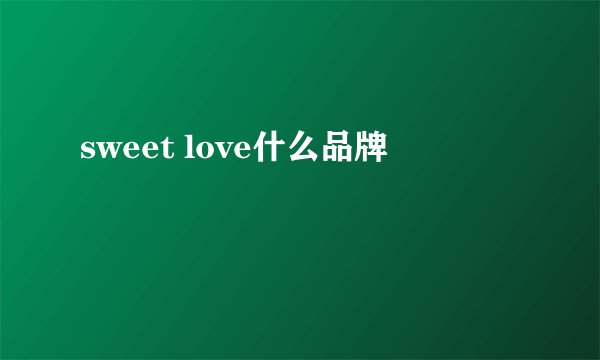 sweet love什么品牌
