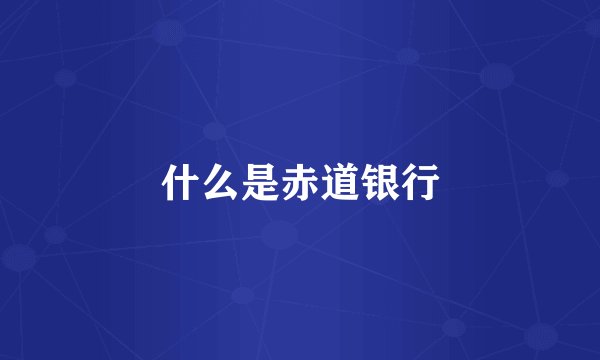 什么是赤道银行