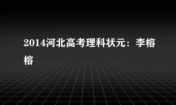 2014河北高考理科状元：李榕榕