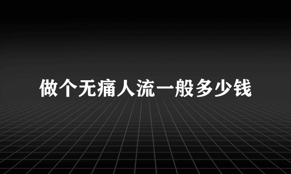 做个无痛人流一般多少钱