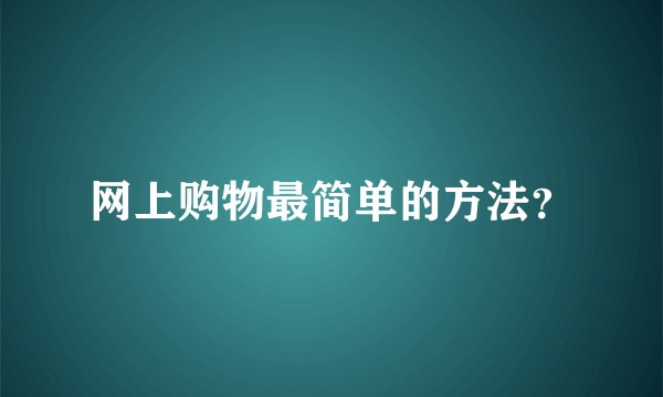网上购物最简单的方法？