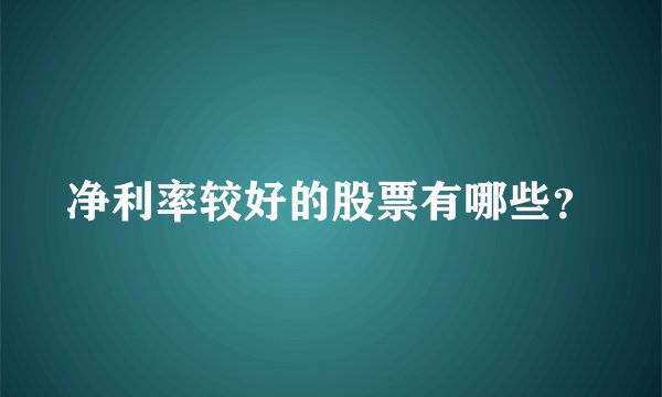 净利率较好的股票有哪些？