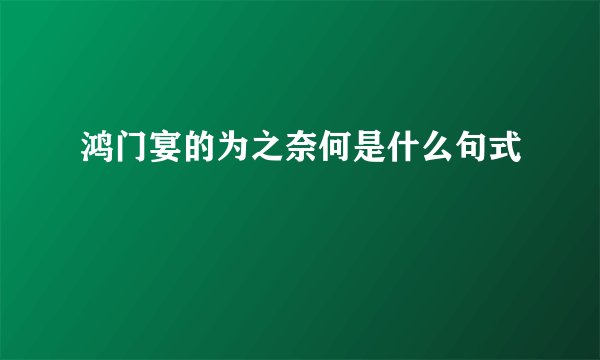 鸿门宴的为之奈何是什么句式