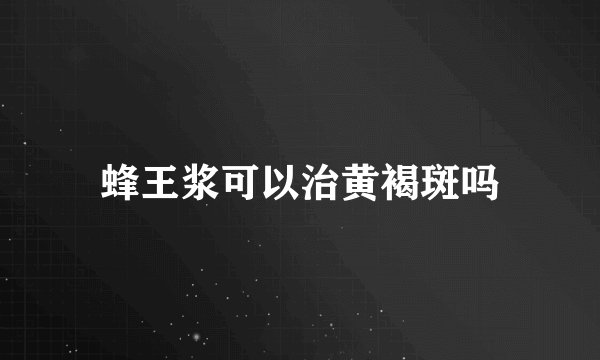 蜂王浆可以治黄褐斑吗