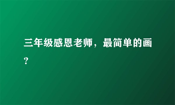 三年级感恩老师，最简单的画？