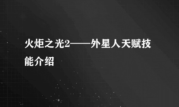 火炬之光2——外星人天赋技能介绍