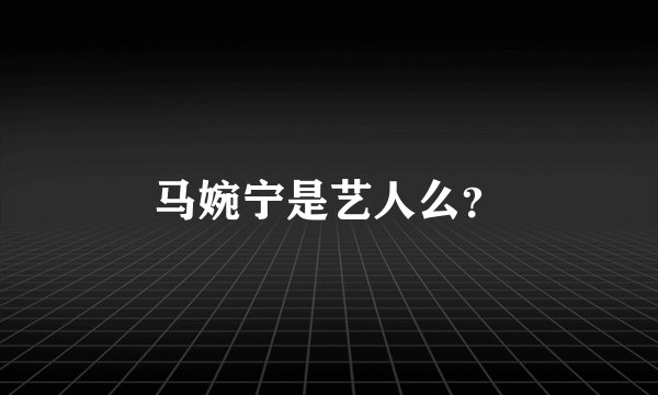 马婉宁是艺人么？